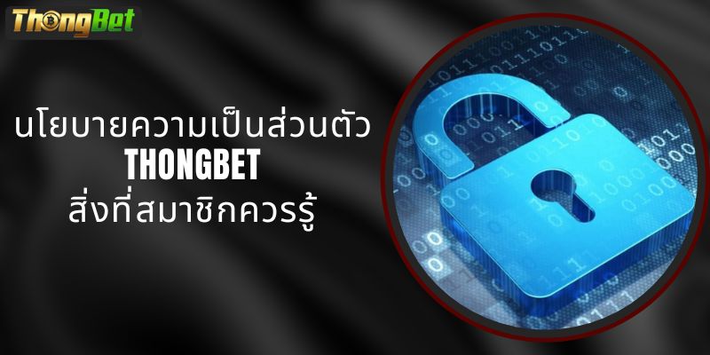 นโยบายความเป็นส่วนตัว THONGBET – สิ่งที่สมาชิกควรรู้