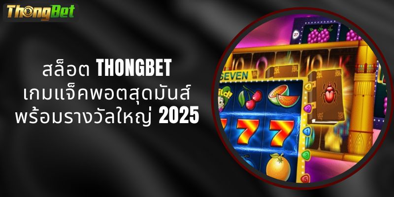 สล็อต THONGBET - เกมแจ็คพอตสุดมันส์พร้อมรางวัลใหญ่ 2025